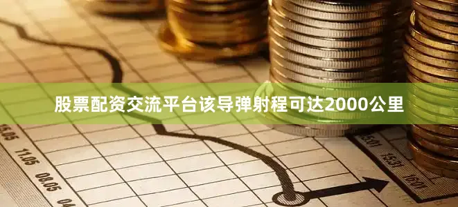 股票配资交流平台该导弹射程可达2000公里