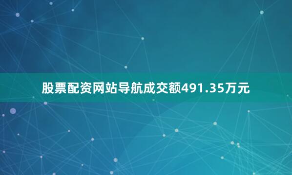 股票配资网站导航成交额491.35万元