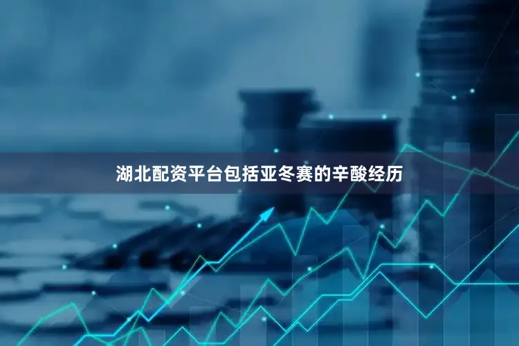 湖北配资平台包括亚冬赛的辛酸经历