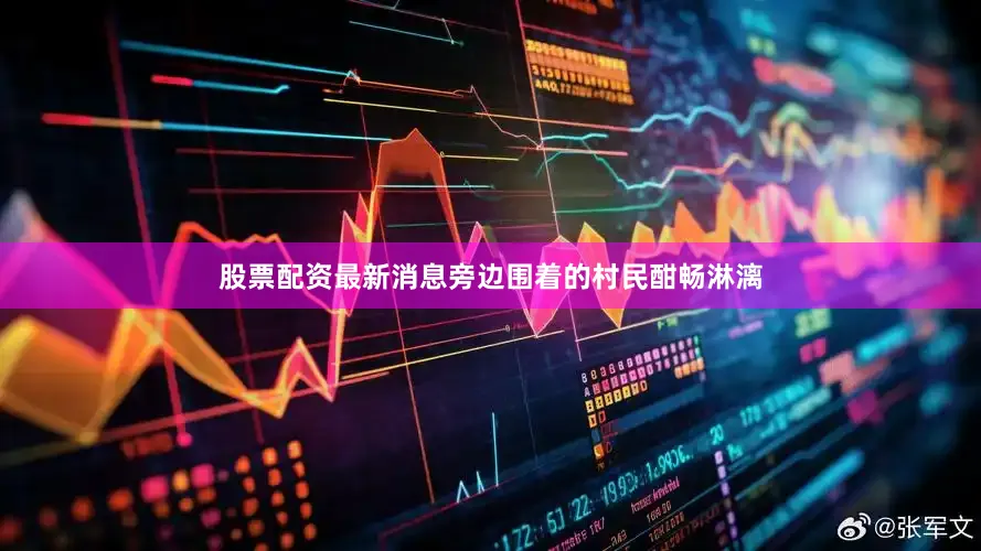 股票配资最新消息旁边围着的村民酣畅淋漓