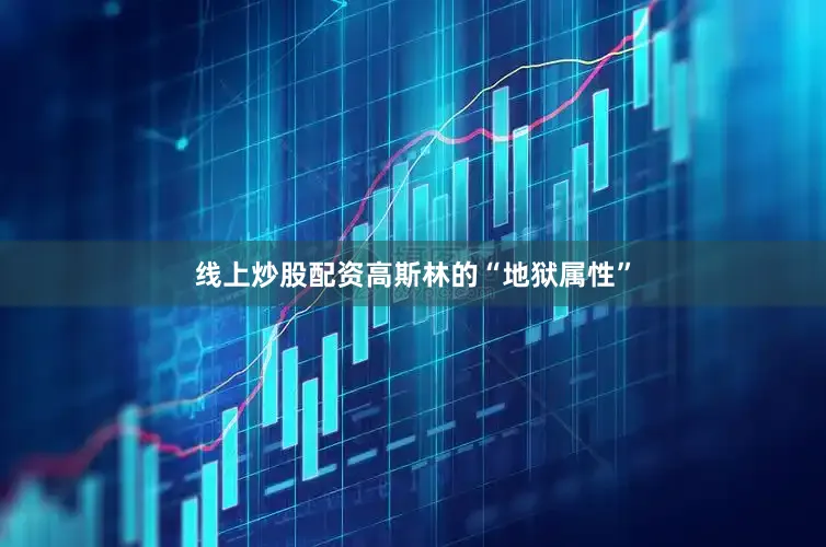 线上炒股配资高斯林的“地狱属性”