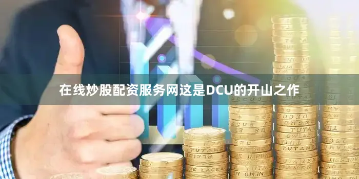 在线炒股配资服务网这是DCU的开山之作