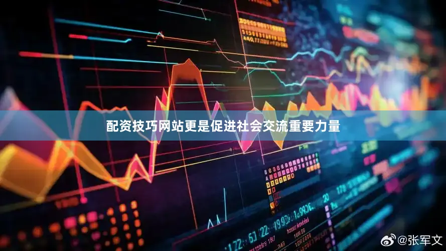 配资技巧网站更是促进社会交流重要力量