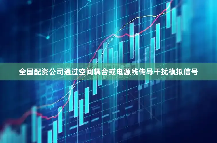 全国配资公司通过空间耦合或电源线传导干扰模拟信号