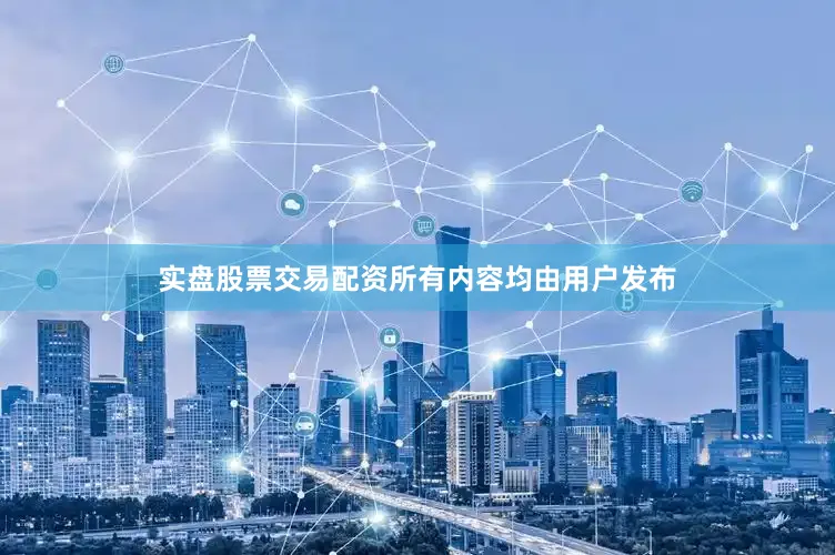 实盘股票交易配资所有内容均由用户发布