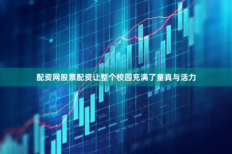 配资网股票配资让整个校园充满了童真与活力